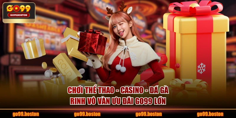Chơi Thể thao - Casino - Đá gà rinh vô vàn ưu đãi GO99 lớn