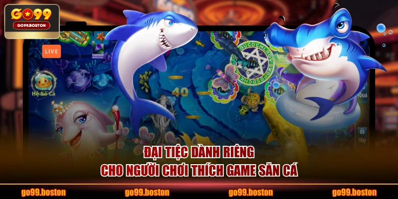 Đại tiệc dành riêng cho người chơi thích game săn cá