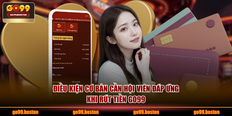 Điều kiện cơ bản cần hội viên đáp ứng khi rút tiền GO99