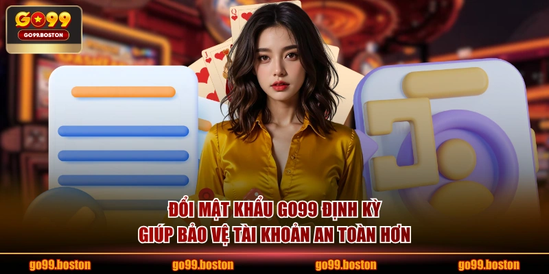 Đổi mật khẩu GO99 định kỳ giúp bảo vệ tài khoản an toàn hơn