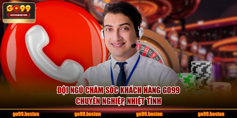 Đội ngũ chăm sóc khách hàng GO99 chuyên nghiệp, nhiệt tình