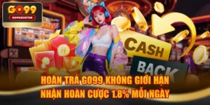 Hoàn Trả GO99 Không Giới Hạn, Nhận Hoàn Cược 1.8% Mỗi Ngày