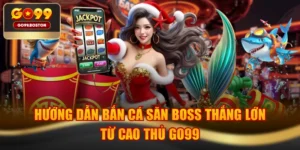 Hướng Dẫn Bắn Cá Săn Boss Thắng Lớn Từ Cao Thủ GO99