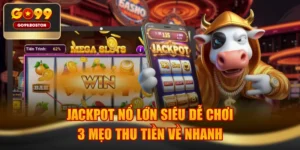 Jackpot Nổ Lớn Siêu Dễ Chơi - 3 Mẹo Thu Tiền Về Nhanh