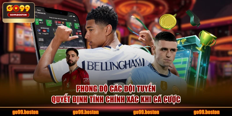 Phong độ các đội tuyển quyết định tính chính xác khi cá cược