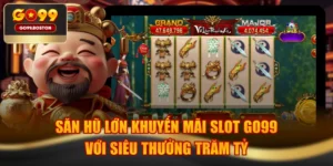Săn Hũ Lớn Khuyến Mãi Slot GO99 Với Siêu Thưởng Trăm Tỷ
