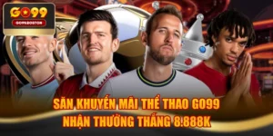 Săn Khuyến Mãi Thể Thao GO99 Nhận Thưởng Thắng 8.888K