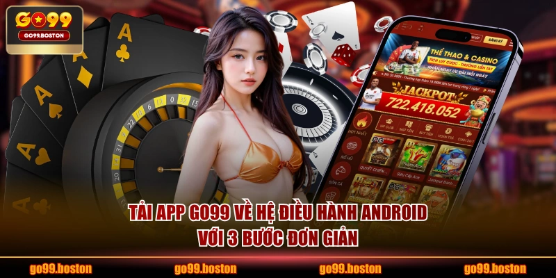 Tải app GO99 về hệ điều hành Android với 3 bước đơn giản