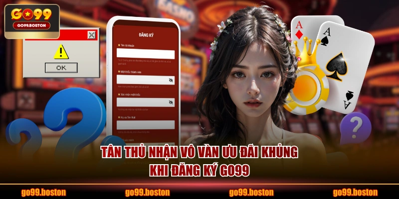Tân thủ nhận vô vàn ưu đãi khủng khi đăng ký GO99