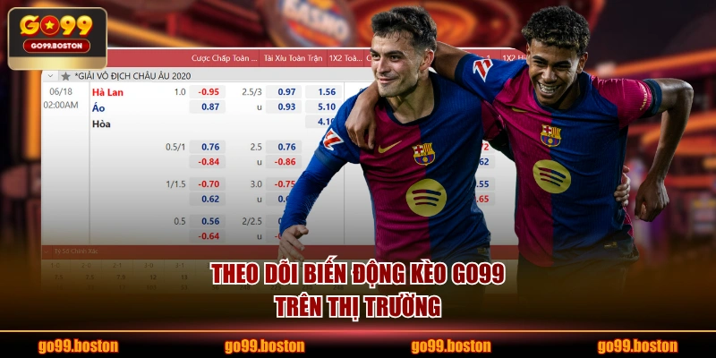 Theo dõi biến động kèo GO99 trên thị trường