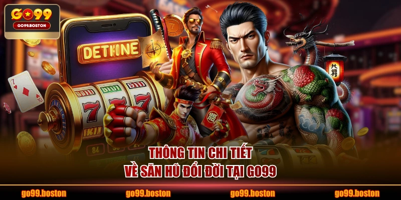 Thông tin chi tiết về săn hũ đổi đời tại GO99