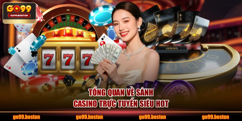 Tổng quan về sảnh Casino trực tuyến siêu hot