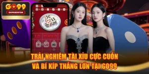 Trải Nghiệm Tài Xỉu Cực Cuốn Và Bí Kíp Thắng Lớn Tại GO99