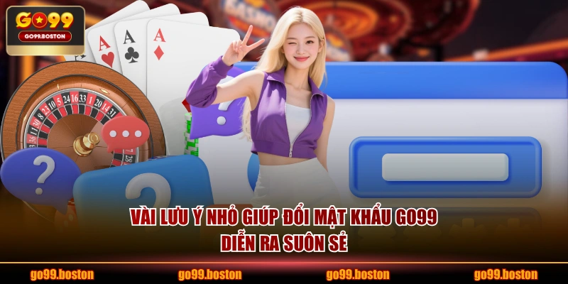 Vài lưu ý nhỏ giúp đổi mật khẩu GO99 diễn ra suôn sẻ