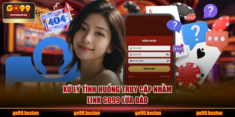 Xử lý tình huống truy cập nhầm link GO99 lừa đảo